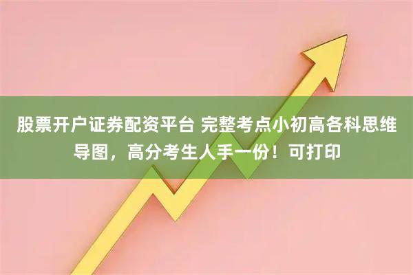股票开户证券配资平台 完整考点小初高各科思维导图，高分考生人手一份！可打印